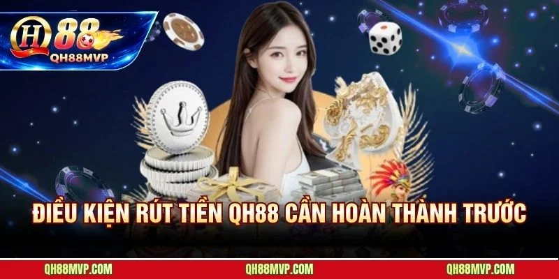 Hoàn thành vòng cược và liên kết ngân hàng chính chủ trước khi rút tiền QH88