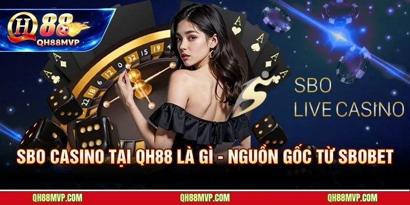 SBO Casino tại QH88 phân phối chính thức nền tảng SBOBET hơn hai thập kỷ